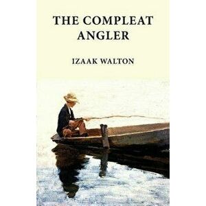 The Compleat Angler: Classics in Fishing Series, Paperback - Izaak Walton imagine