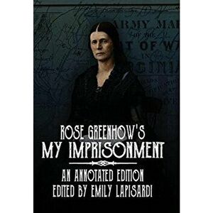 Rose Greenhow's My Imprisonment: An Annotated Edition, Hardcover - Rose O'Neal Greenhow imagine