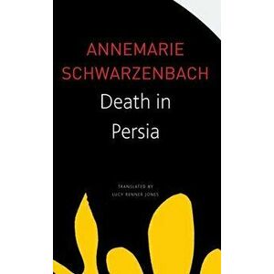 Death in Persia, Paperback - Annemarie Schwarzenbach imagine