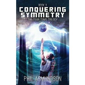 The Tuar Tums Trilogy: Conquering Symmetry, Paperback - Phil Asmundson imagine