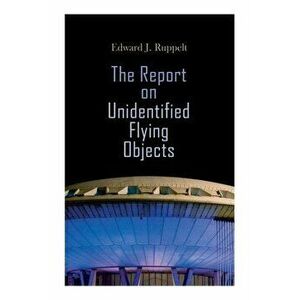 The Report on Unidentified Flying Objects, Paperback - Edward J. Ruppelt imagine