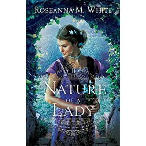 The Nature of a Lady, Paperback - Roseanna M. White imagine