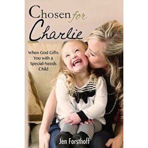 Chosen for Charlie: When God Gifts You with a Special-Needs Child, Paperback - Jen Forsthoff imagine