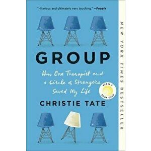 Group: How One Therapist and a Circle of Strangers Saved My Life, Paperback - Christie Tate imagine