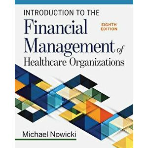 Introduction to the Financial Management of Healthcare Organizations, Eighth Edition, Paperback - Michael Nowicki imagine
