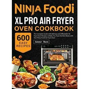 Ninja Foodi XL Pro Air Fryer Oven Cookbook: The Complete Guide with 600 Easy and Affordable Air Fryer Oven Recipes, to Bake, Fry, Toast the Best Meals imagine