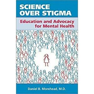 Science Over Stigma: Education and Advocacy for Mental Health, Paperback - Daniel B. Morehead imagine