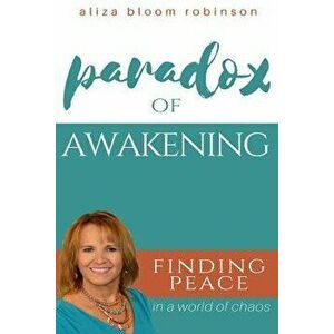Paradox of Awakening: Finding Peace In A World of Chaos, Paperback - Aliza Bloom Robinson imagine
