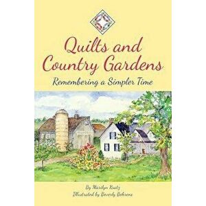 Quilts and Country Gardens: Remembering a Simpler Time, Paperback - Marilyn Kratz imagine