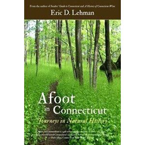 Afoot in Connecticut: Journeys in Natural History, Paperback - Eric D. Lehman imagine