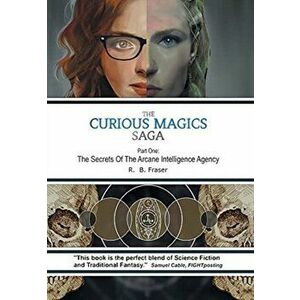 The Curious Magics Saga: The Secrets of the Arcane Intelligence Agency, Hardcover - R. B. Fraser imagine