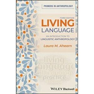Living Language: An Introduction to Linguistic Anthropology, Paperback - Laura M. Ahearn imagine