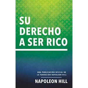 Su Derecho a Ser Rico (Your Right to Be Rich): Una Publicación Oficial de la Fundación Napoleon Hill, Paperback - Napoleon Hill imagine