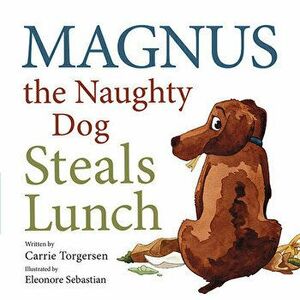 Magnus the Naughty Dog Steals Lunch, Hardcover - Carrie Torgersen imagine
