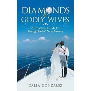 Diamonds for Godly Wives: A Practical Guide for Young Brides' New Journey, Paperback - Dalia Gonzalez imagine