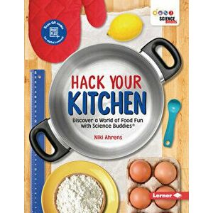 Hack Your Kitchen: Discover a World of Food Fun with Science Buddies (R), Paperback - Niki Ahrens imagine