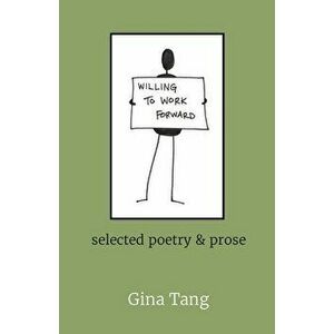 Willing to Work Forward: selected poetry & prose, Paperback - Gina Tang imagine