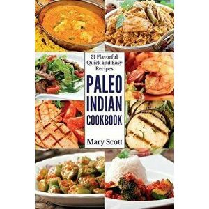 Paleo Indian Cookbook: 31 Flavorful Quick and Easy Recipes, Paperback - Mary R. Scott imagine