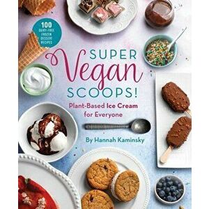 Super Vegan Scoops!: Plant-Based Ice Cream for Everyone, Hardcover - Hannah Kaminsky imagine