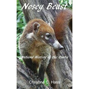 Nosey Beast: Natural history of the coatis, Hardcover - Christine C. Hass imagine