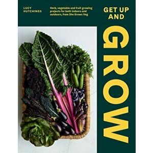 Get Up and Grow: 20 Edible Gardening Projects for Both Indoors and Outdoors, from She Grows Veg, Hardcover - Lucy Hutchings imagine