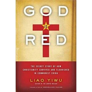 God is Red: The Secret Story of How Christianity Survived and Flourished in Communist China, Paperback - Liao Yiwu imagine