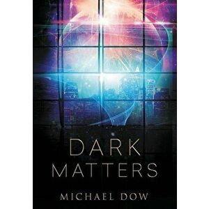 Dark Matters: A Science Fiction Thriller (Dark Matters Trilogy Book 1), Hardcover - Michael Dow imagine