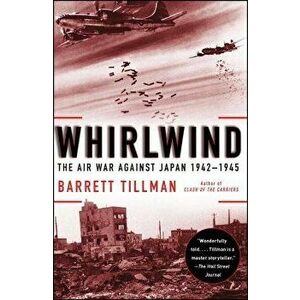 Whirlwind: The Air War Against Japan, 1942-1945, Paperback - Barrett Tillman imagine