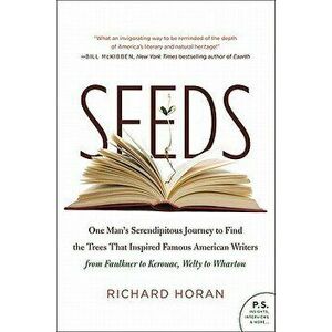 Seeds: One Man's Serendipitous Journey to Find the Trees That Inspired Famous American Writers from Faulkner to Kerouac, Welt - Richard Horan imagine