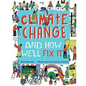 Climate Change and How We'll Fix It: The Real Problem and What We Can Do to Fix It, Hardcover - Andrés Lozano imagine