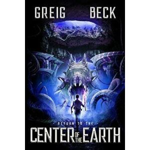 Return To The Center Of The Earth, Paperback - Greig Beck imagine