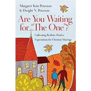 Are You Waiting for the One?: Cultivating Realistic, Positive Expectations for Christian Marriage, Paperback - Margaret Kim Peterson imagine