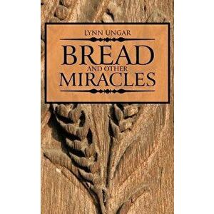 Bread and Other Miracles, Paperback - Lynn Ungar imagine