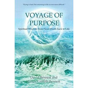 Voyage of Purpose: Spiritual Wisdom from Near-Death Back to Life, Paperback - David Bennett imagine