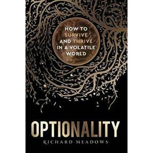 Optionality: How to Survive and Thrive in a Volatile World, Paperback - Richard Meadows imagine