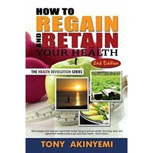 How to Regain and Retain Your Health, Paperback - Tony Akineymi imagine