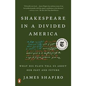 Shakespeare in a Divided America: What His Plays Tell Us about Our Past and Future, Paperback - James Shapiro imagine