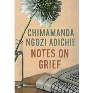 Notes on Grief, Hardcover - Chimamanda Ngozi Adichie imagine