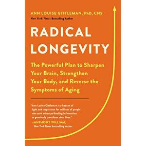 Radical Longevity: The Powerful Plan to Sharpen Your Brain, Strengthen Your Body, and Reverse the Symptoms of Aging - Ann Louise Gittleman imagine