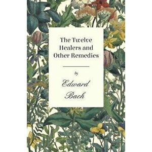 The Twelve Healers and Other Remedies, Paperback - Edward Bach imagine