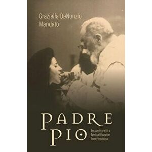 Padre Pio: Encounters with a Spiritual Daughter from Pietrelcina, Hardcover - Graziella Denunzio Mandato imagine