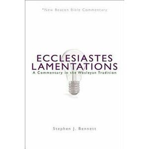 Ecclesiastes/Lamentations: A Commentary in the Wesleyan Tradition, Paperback - Stephen J. Bennett imagine