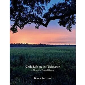 Child-Life on the Tidewater: A Memoir of Coastal Georgia, Hardcover - Buddy Sullivan imagine