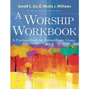 A Worship Workbook: A Practical Guide for Extraordinary Liturgy, Paperback - Gerald C. Liu imagine
