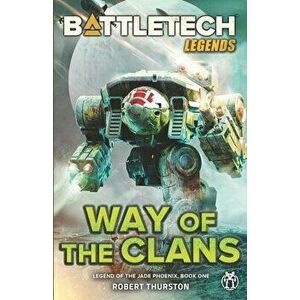 BattleTech Legends: Way of the Clans (Legend of the Jade Phoenix, Book One), Paperback - Robert Thurston imagine