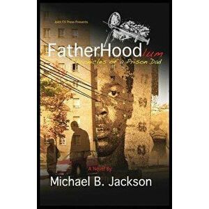 Fatherhoodlum: Chronicles of a Prison Dad, Paperback - Michael B. Jackson imagine