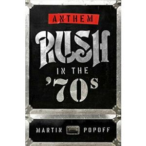 Anthem: Rush in the '70s, Paperback - Martin Popoff imagine