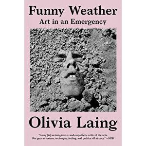 Funny Weather: Art in an Emergency, Paperback - Olivia Laing imagine
