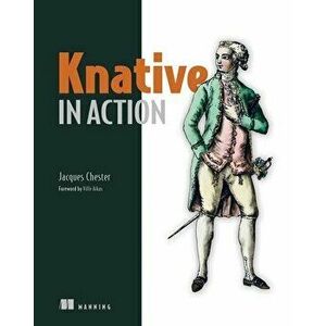 Knative in Action, Paperback - Jacques Chester imagine