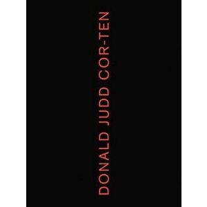 Donald Judd: Cor-Ten, Hardcover - Donald Judd imagine